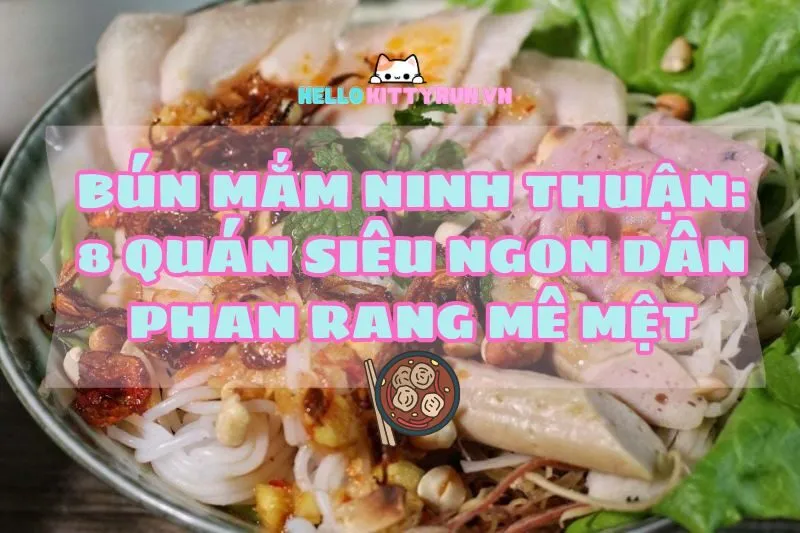 Bún mắm Ninh Thuận 2025: 8 quán siêu ngon dân Phan Rang mê mệt