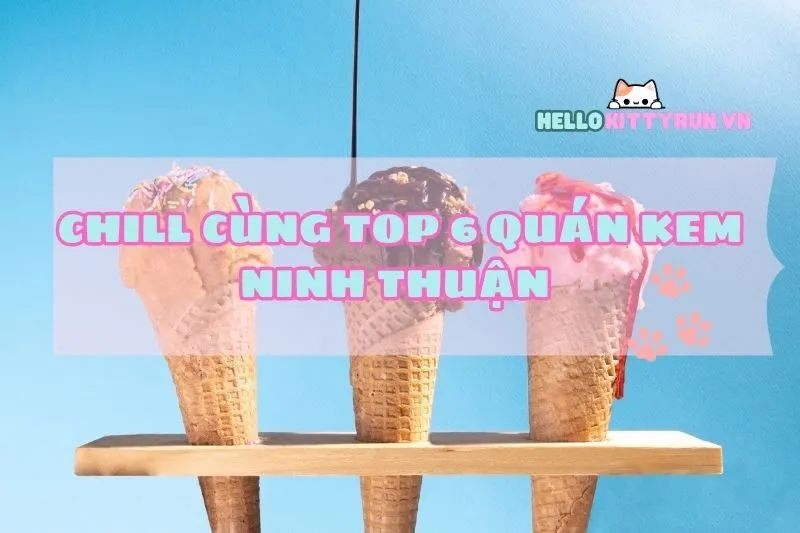 Chill Cùng Top 6 Quán Kem Ninh Thuận 2025