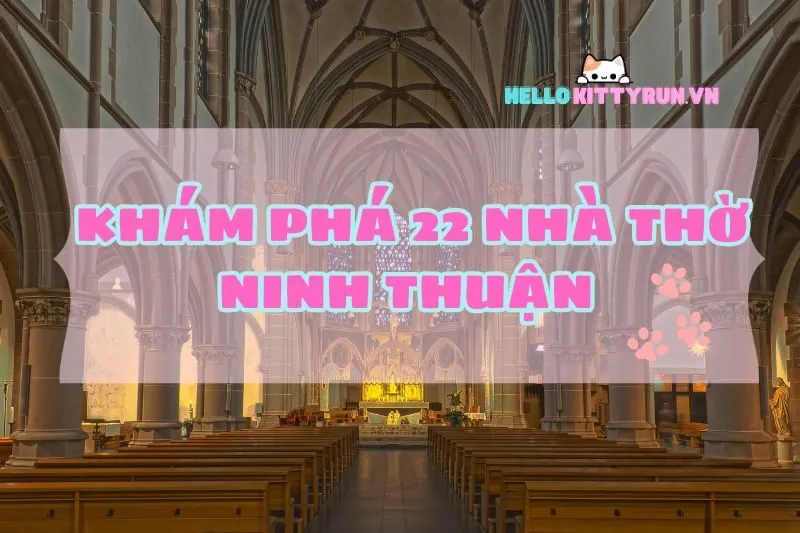 Khám phá 22 nhà thờ Ninh Thuận độc đáo 2025