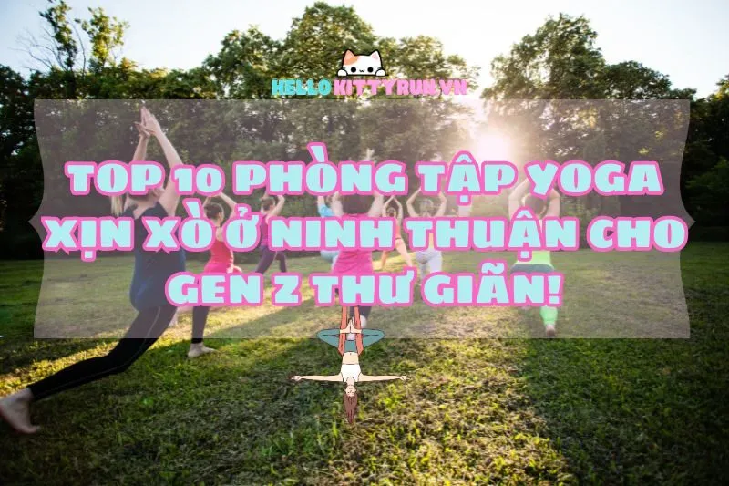 Top 10 phòng tập yoga xịn xò ở Ninh Thuận 2025 cho Gen Z thư giãn!