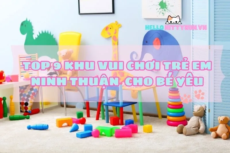 Top 9 khu vui chơi trẻ em Ninh Thuận chill phết cho bé yêu khám phá 2025