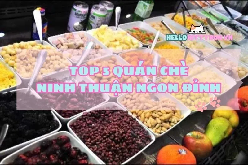 Top quán chè Ninh Thuận ngon đỉnh của chóp nhất định phải thử 2025