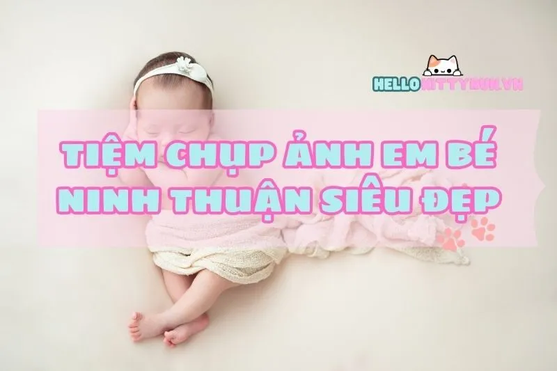 Tiệm Chụp Ảnh Bé Ninh Thuận: Top Studio xịn sò cho bé yêu 2025