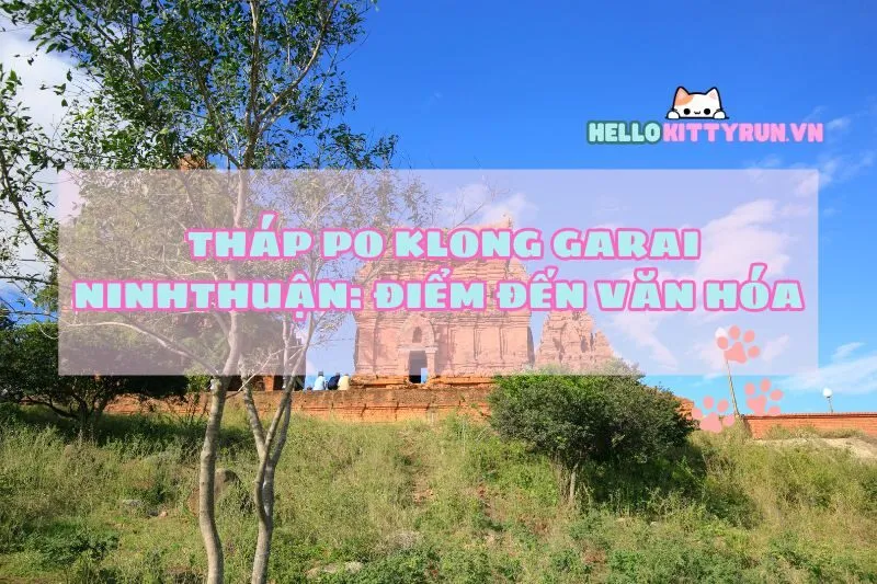 Tháp Po Klong Garai Ninh Thuận: Điểm Đến Văn Hóa Và Tâm Linh