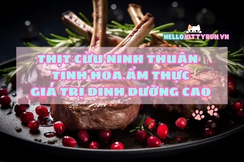 Thịt cừu Ninh Thuận – Tinh hoa ẩm thực, giá trị dinh dưỡng cao