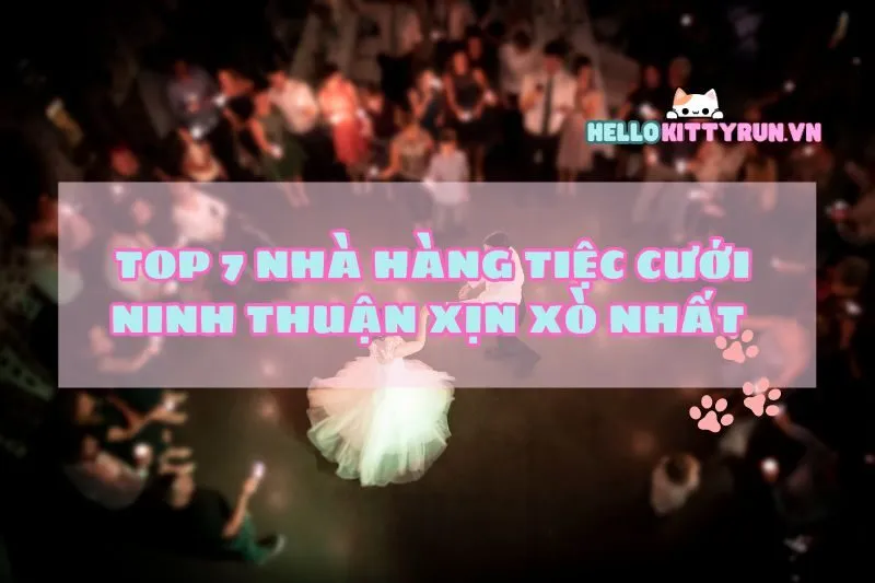 Top 7 nhà hàng tiệc cưới Ninh Thuận xịn xò nhất , gen Z mê mẩn!