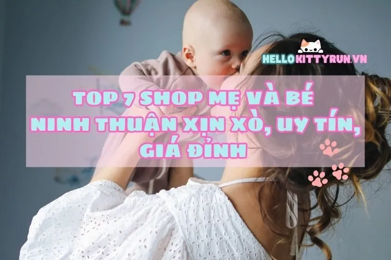 Top 7 Shop Mẹ và Bé Ninh Thuận Xịn Xò, Uy Tín, Giá Đỉnh 2025
