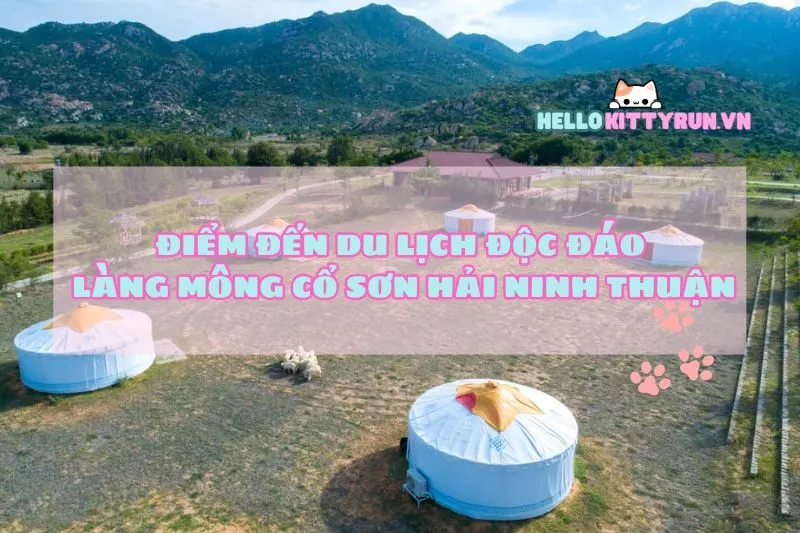 Điểm Đến Du Lịch Độc Đáo: Làng Mông Cổ Sơn Hải Ninh Thuận