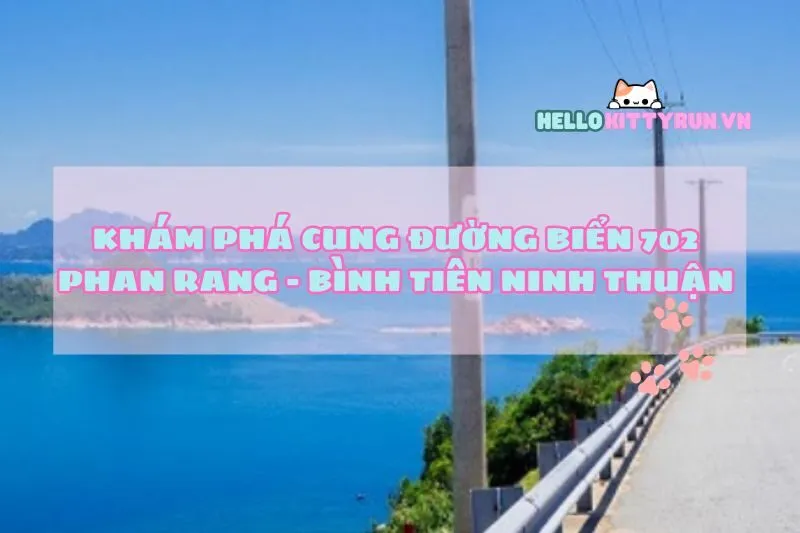 Khám Phá Cung Đường Biển 702 Phan Rang - Bình Tiên Ninh Thuận