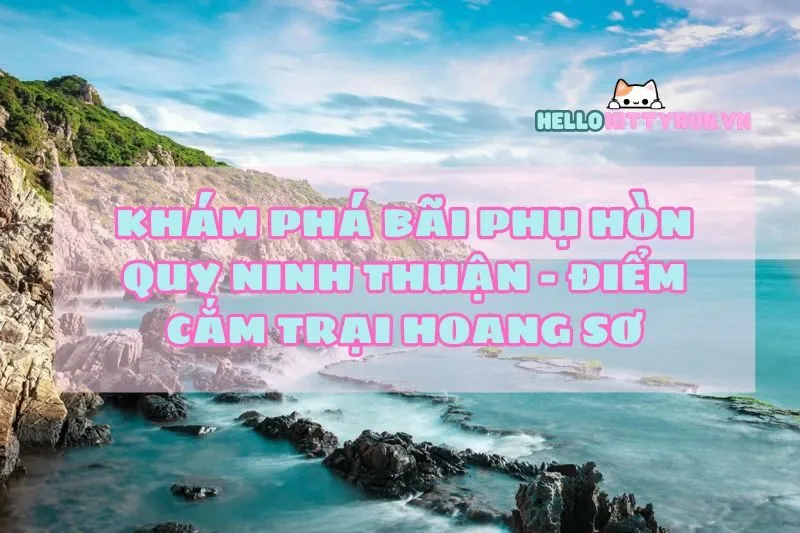 Khám Phá Bãi Phụ Hòn Quy Ninh Thuận - Điểm Cắm Trại Hoang Sơ