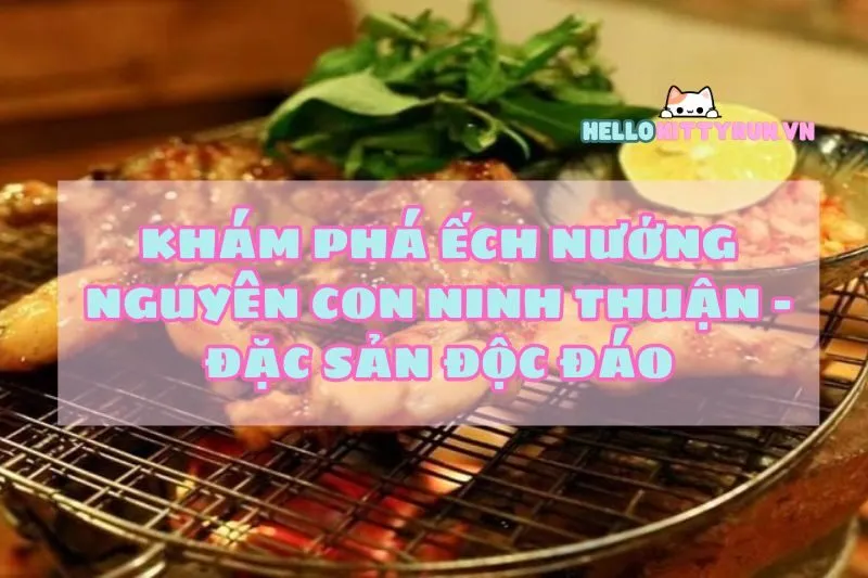 Khám Phá Ếch Nướng Nguyên Con Ninh Thuận - Đặc Sản Độc Đáo