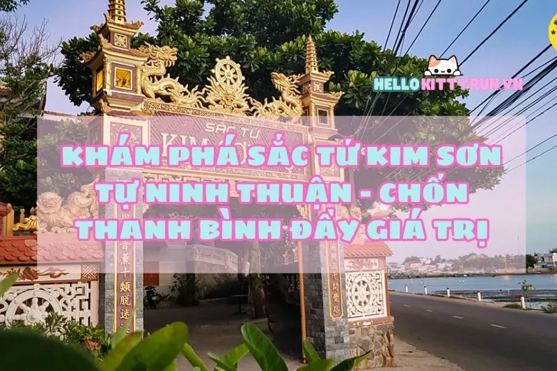 Khám phá Sắc Tứ Kim Sơn Tự Ninh Thuận - Chốn thanh bình đầy giá trị