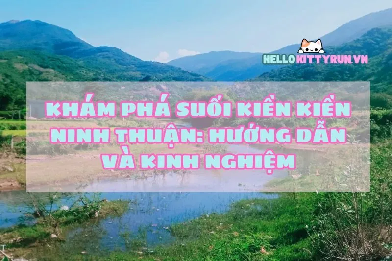 Khám phá Suối Kiền Kiền Ninh Thuận: Hướng dẫn và Kinh nghiệm